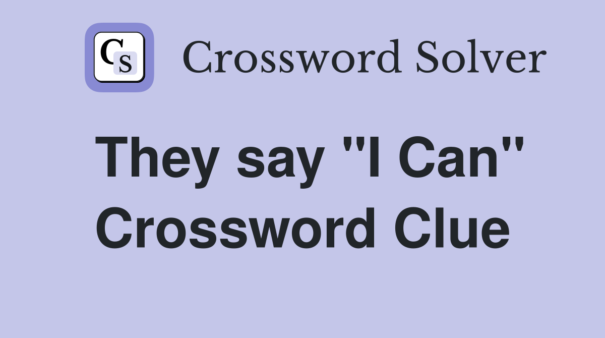 They say "I Can" Crossword Clue