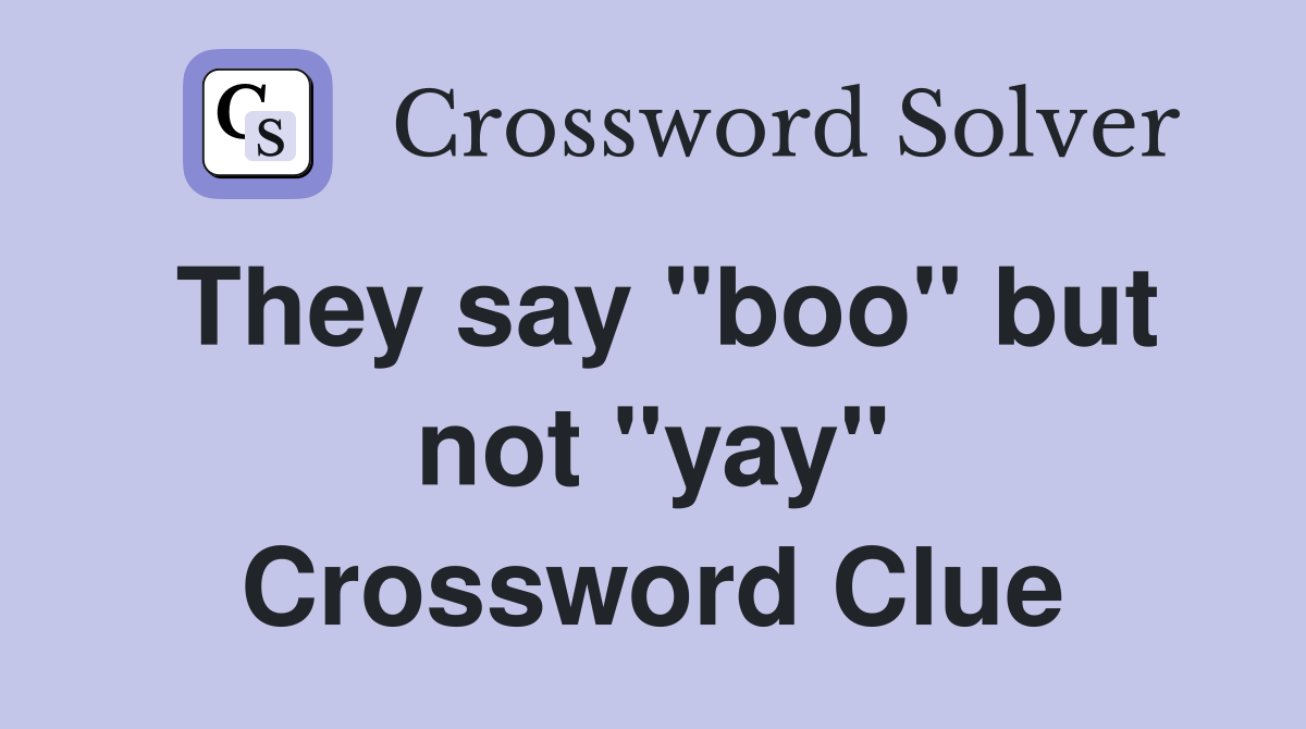 They say "boo" but not "yay" Crossword Clue