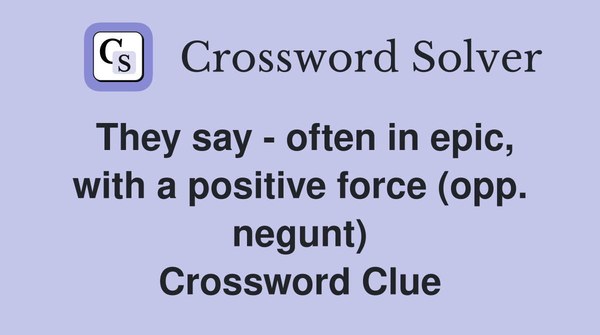 They say - often in epic, with a positive force (opp. negunt) Crossword Clue