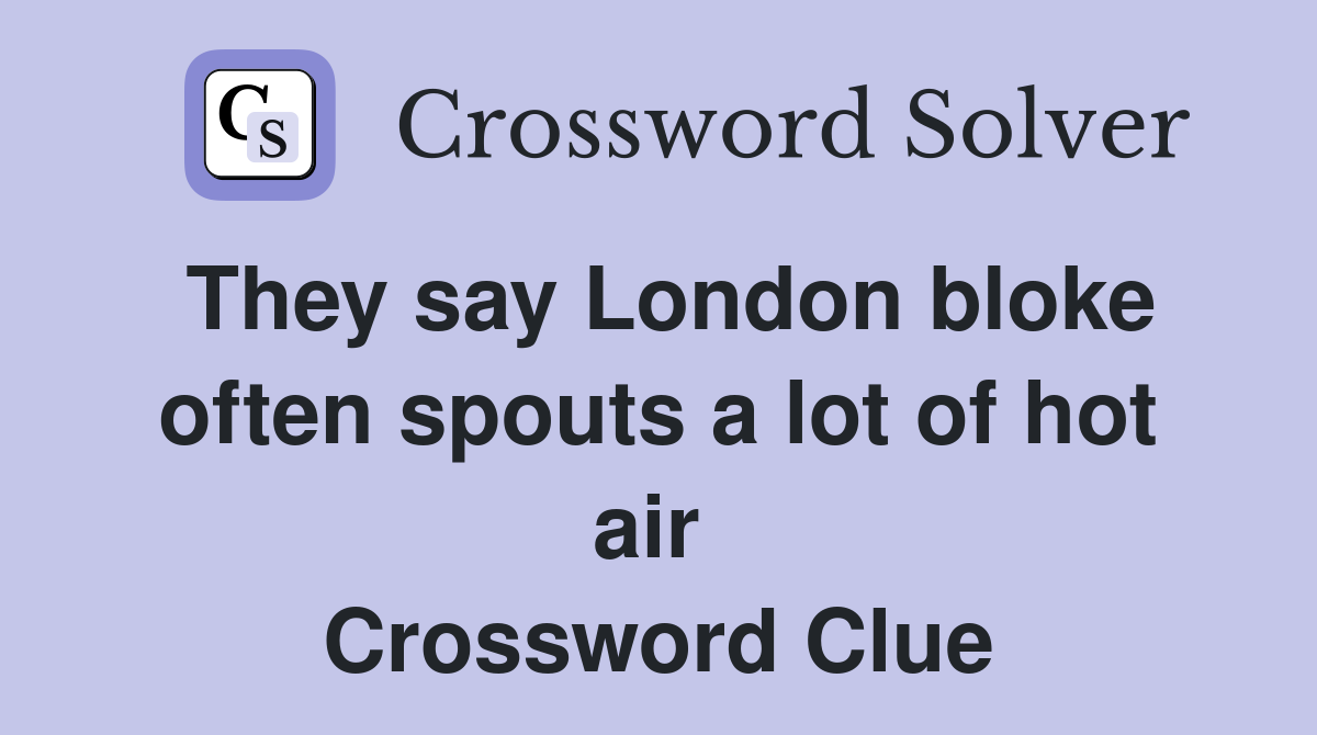 They say London bloke often spouts a lot of hot air  Crossword Clue