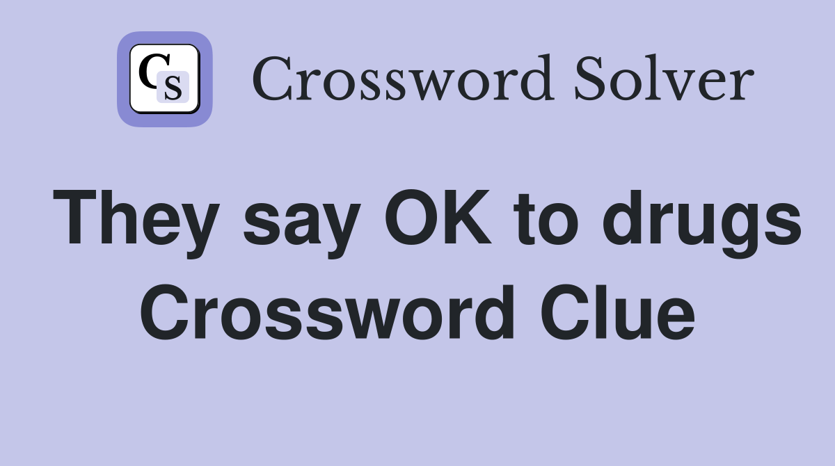 They say OK to drugs Crossword Clue