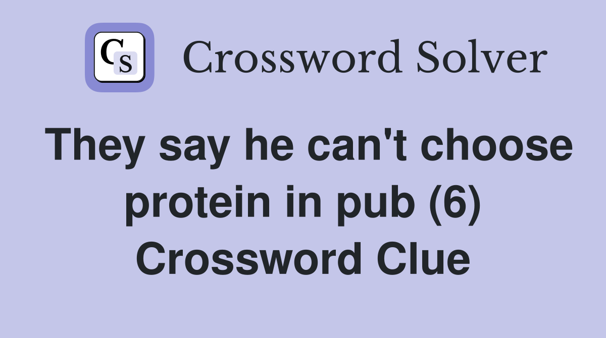 They say he can't choose protein in pub (6) Crossword Clue