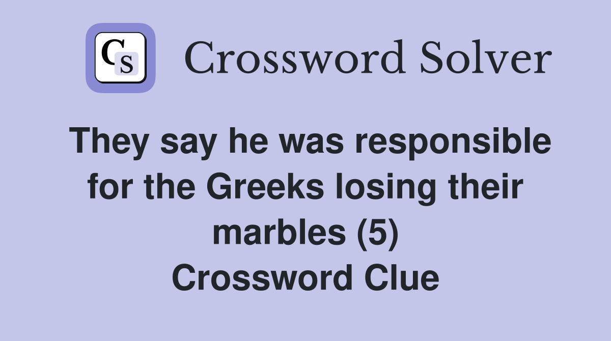 They say he was responsible for the Greeks losing their marbles (5) Crossword Clue