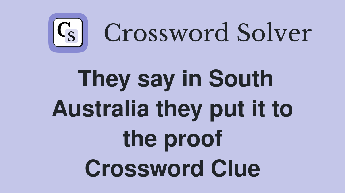 They say in South Australia they put it to the proof Crossword Clue