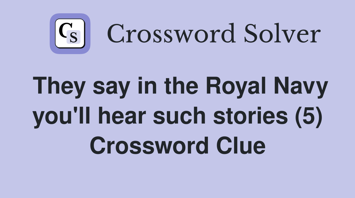 They say in the Royal Navy you'll hear such stories (5) Crossword Clue