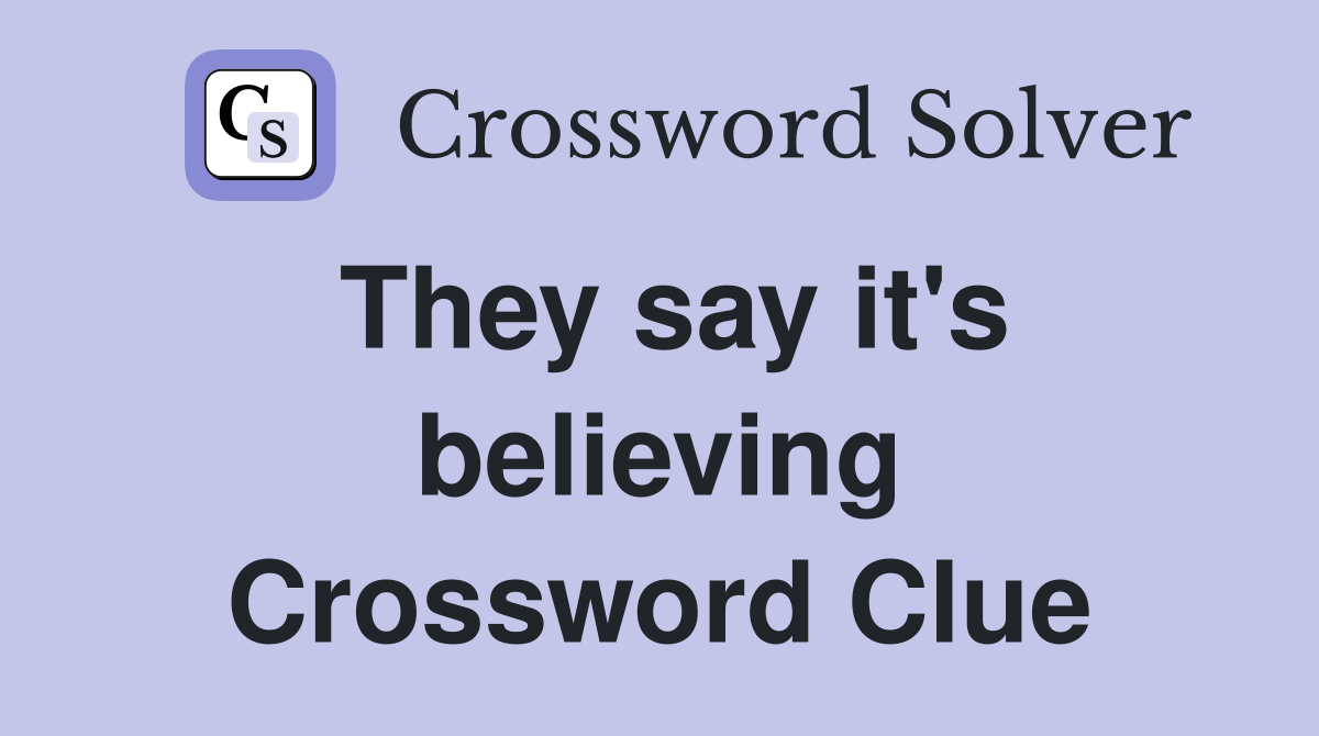 They say it's believing Crossword Clue