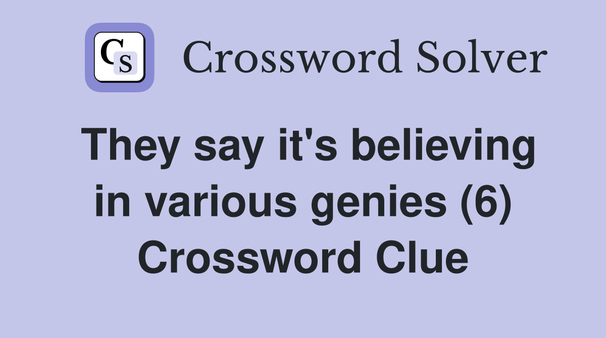 They say it's believing in various genies (6) Crossword Clue