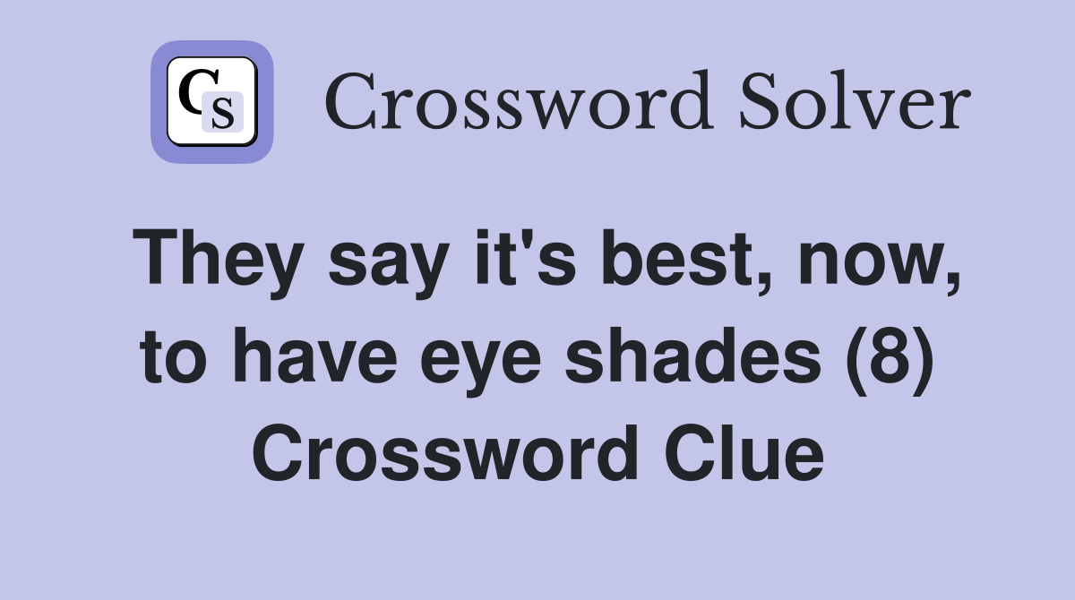 They say it's best, now, to have eye shades (8) Crossword Clue
