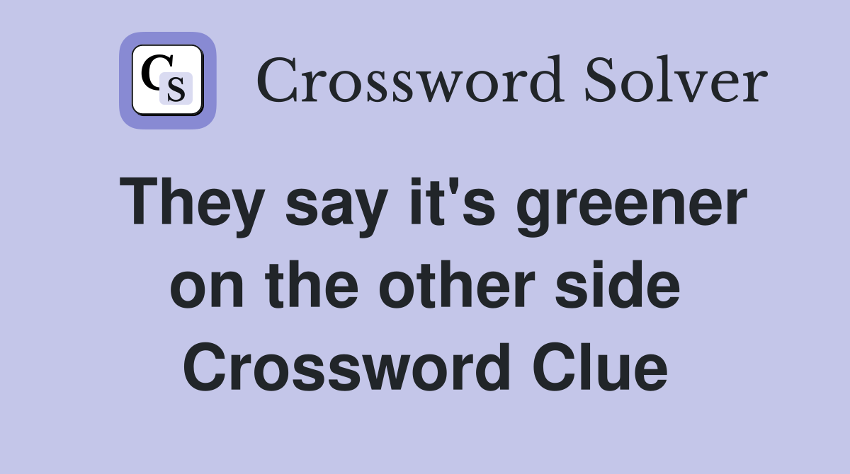 They say it's greener on the other side Crossword Clue
