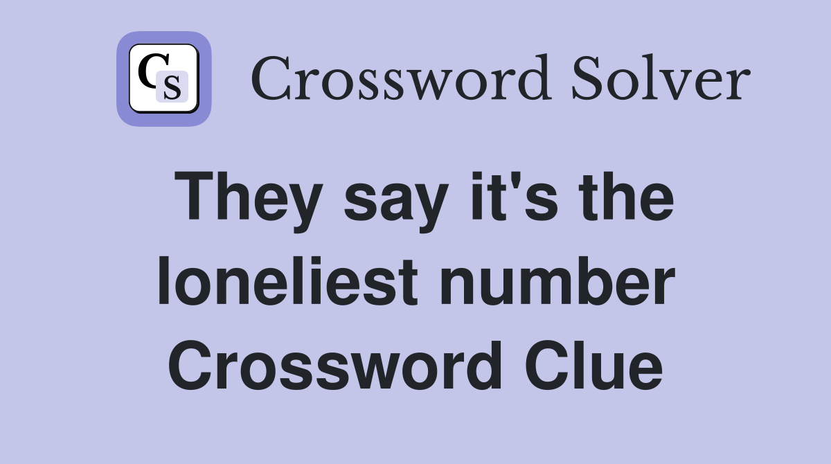 They say it's the loneliest number Crossword Clue