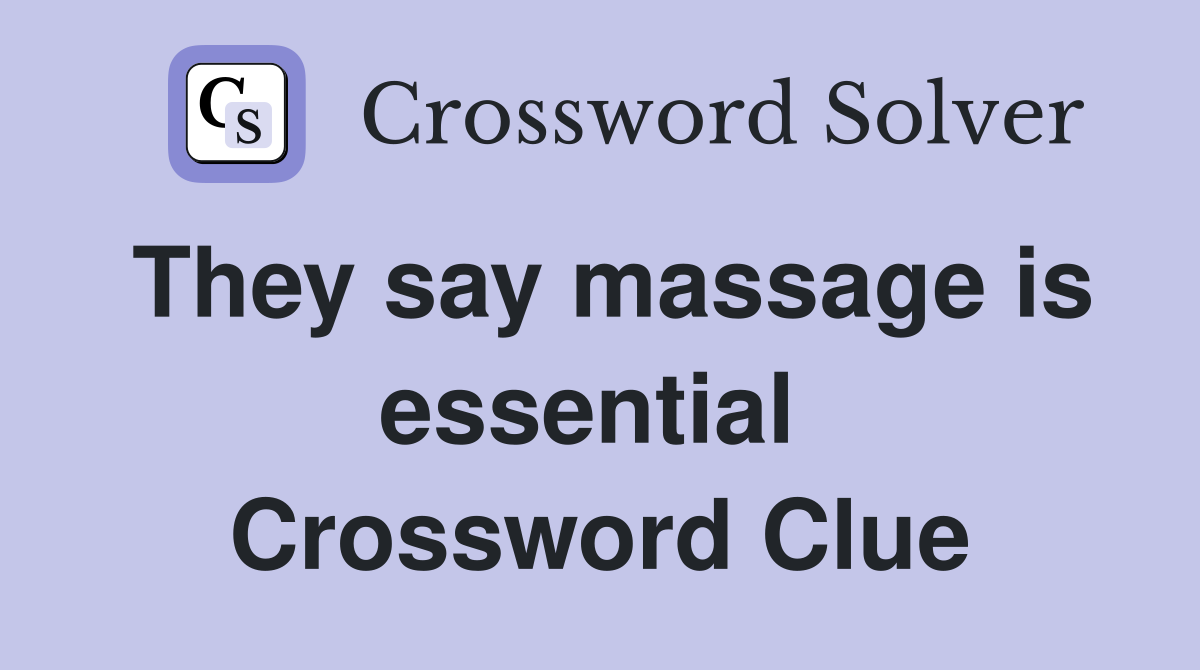 They say massage is essential  Crossword Clue