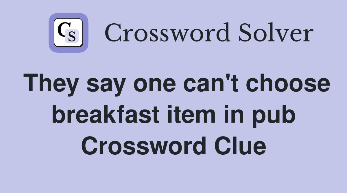 They say one can't choose breakfast item in pub Crossword Clue