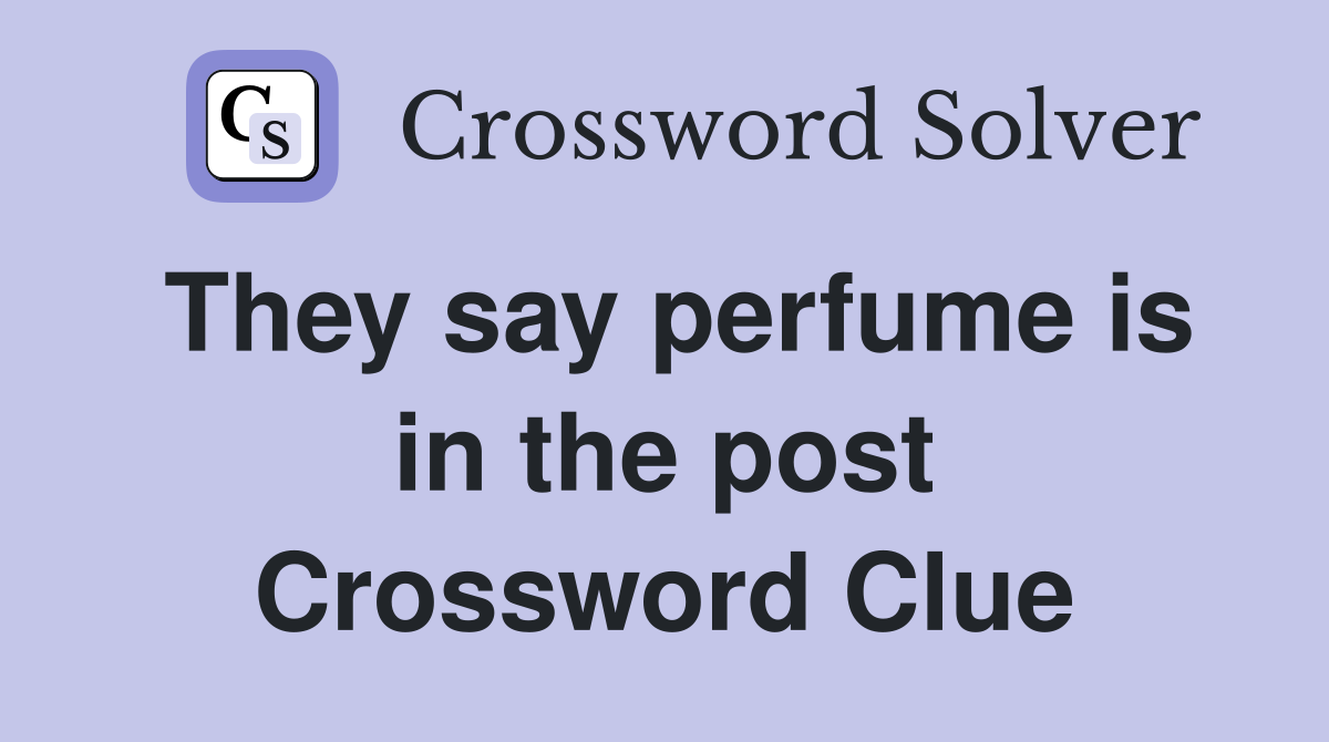 They say perfume is in the post Crossword Clue