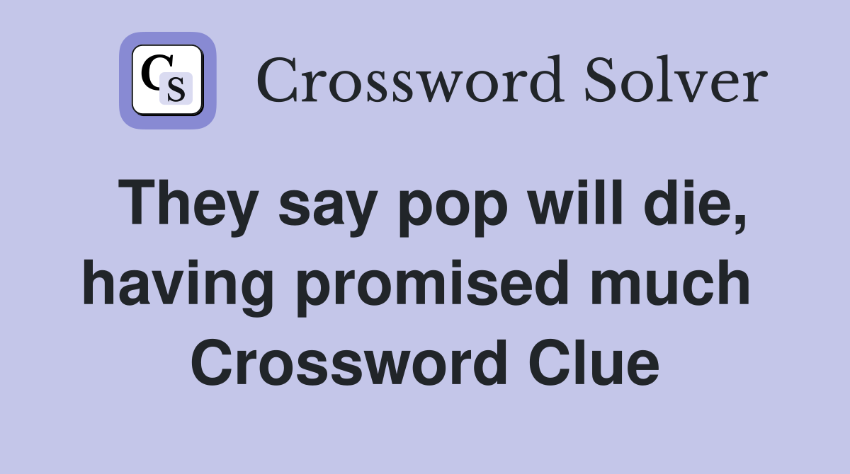 They say pop will die, having promised much  Crossword Clue