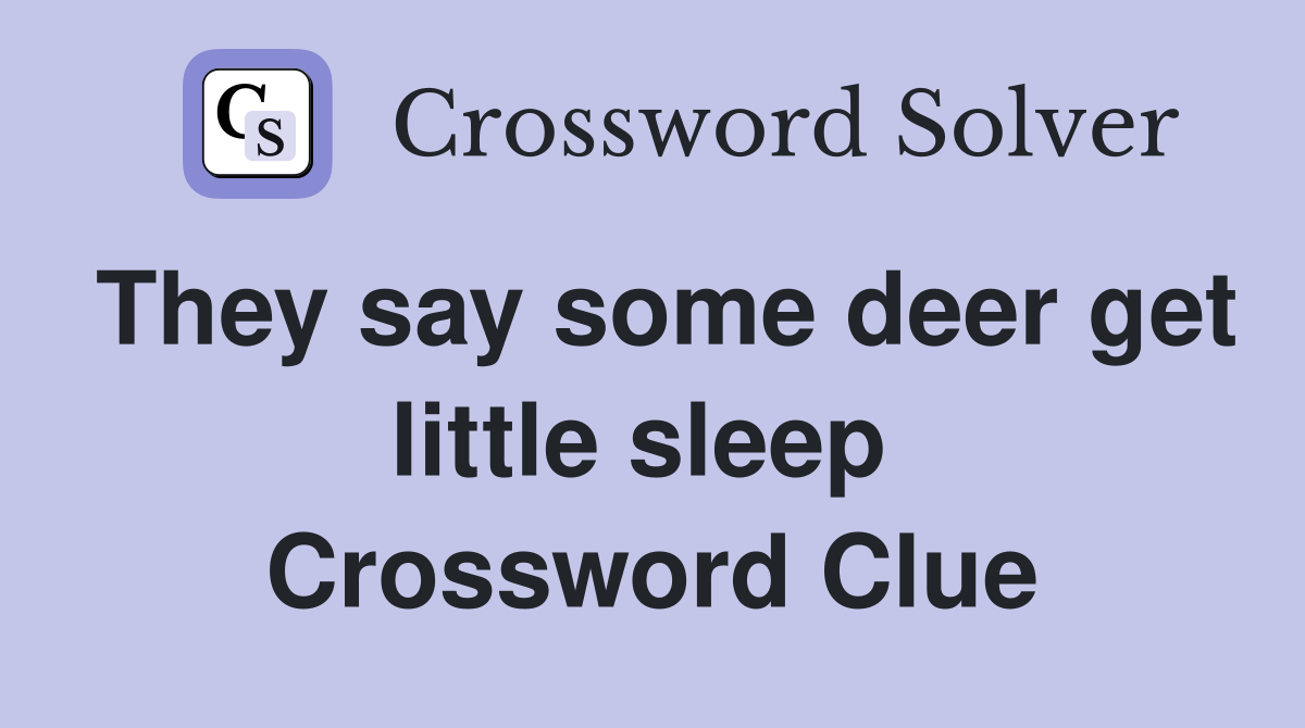 They say some deer get little sleep  Crossword Clue