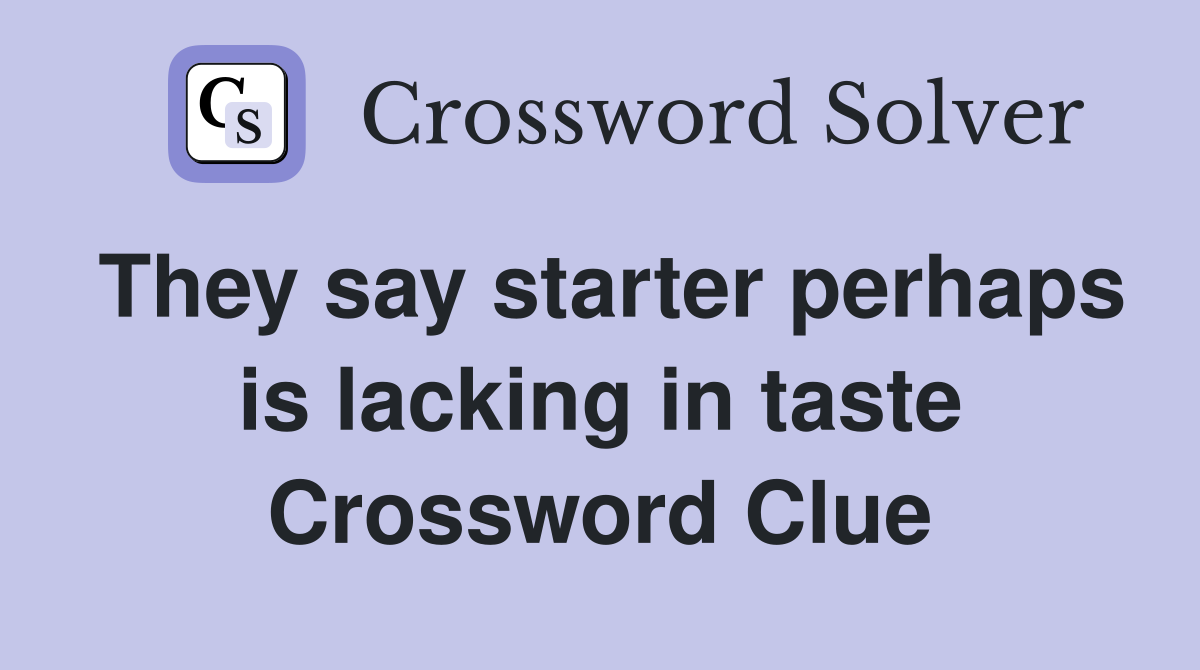 They say starter perhaps is lacking in taste Crossword Clue