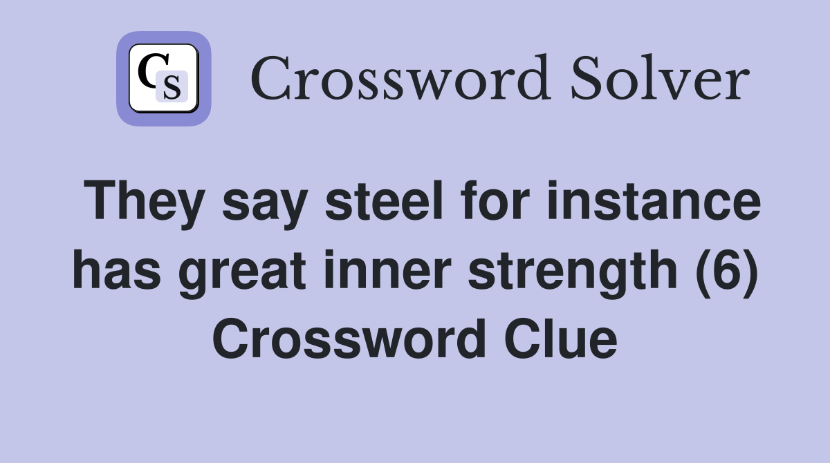 They say steel for instance has great inner strength (6) Crossword Clue