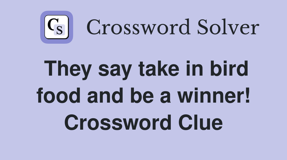 They say take in bird food and be a winner! Crossword Clue