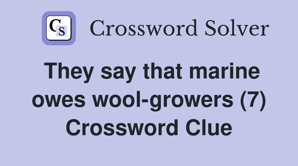 They say that marine owes wool-growers (7) Crossword Clue