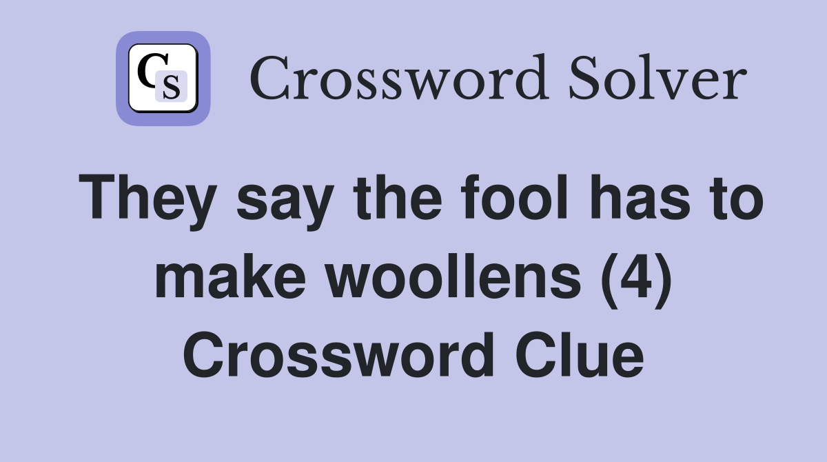 They say the fool has to make woollens (4) Crossword Clue
