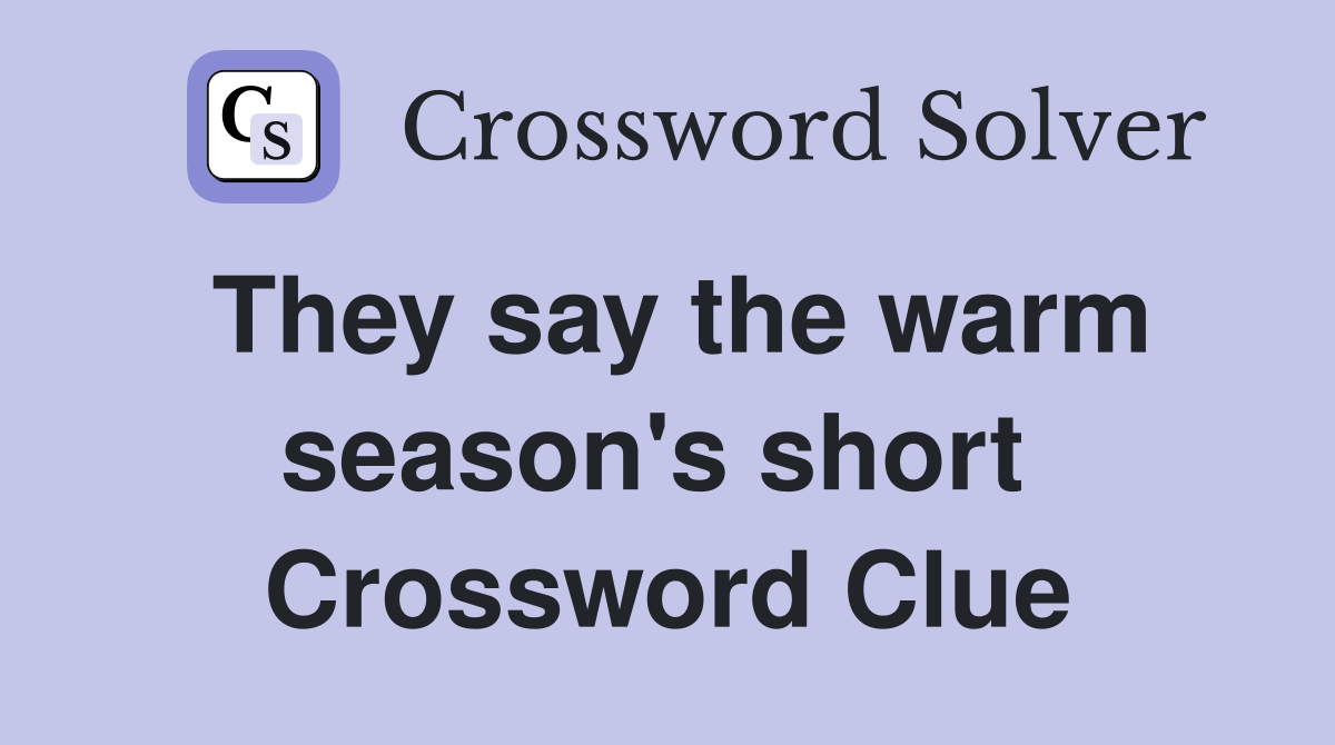They say the warm season's short  Crossword Clue