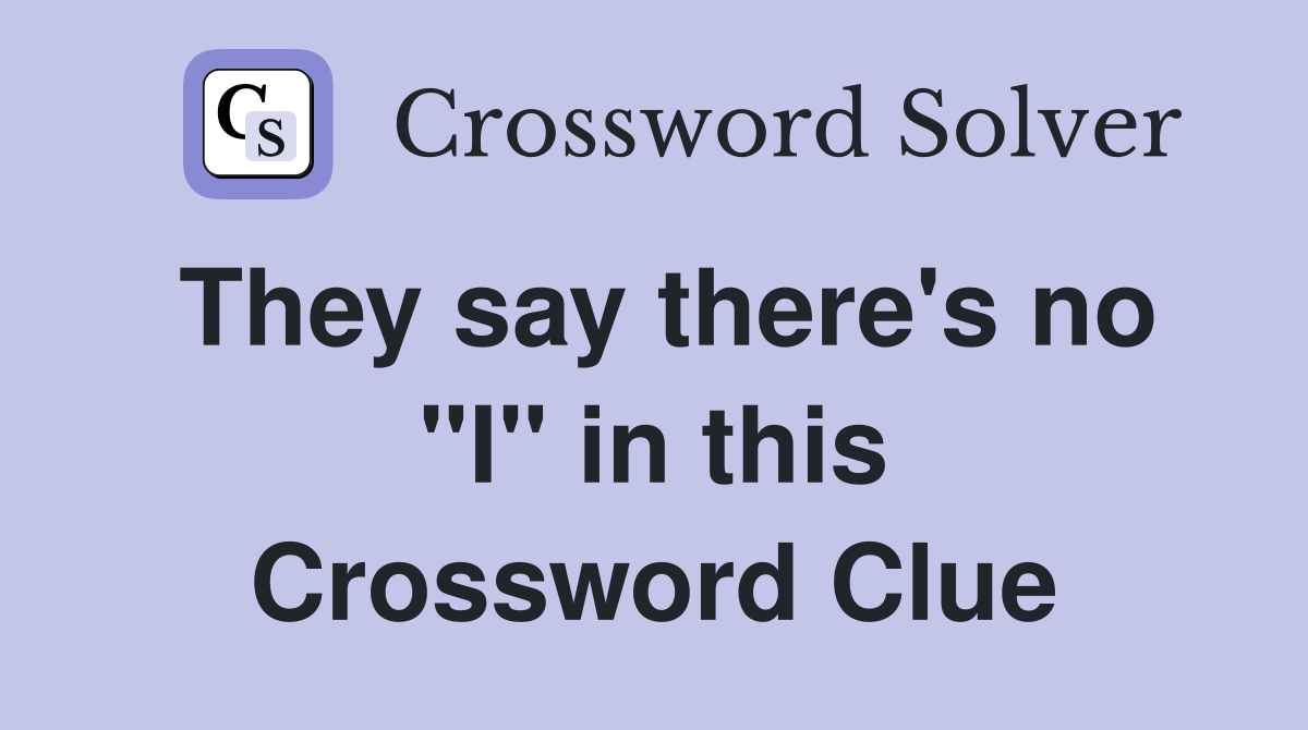 They say there's no "I" in this Crossword Clue