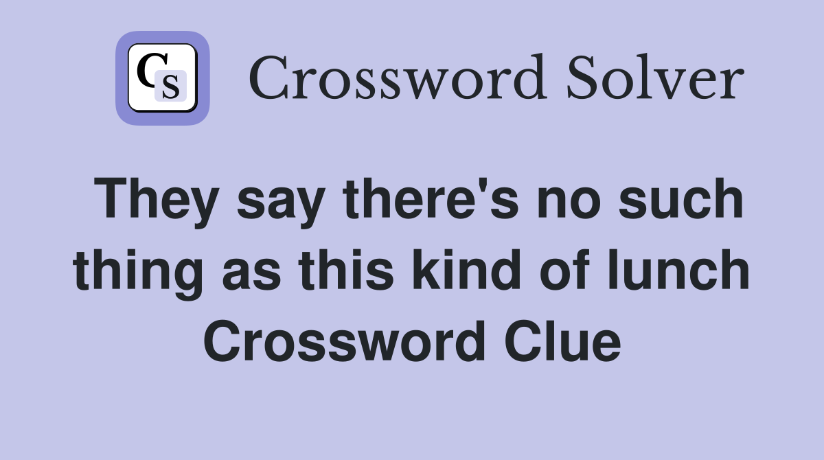 They say there's no such thing as this kind of lunch Crossword Clue