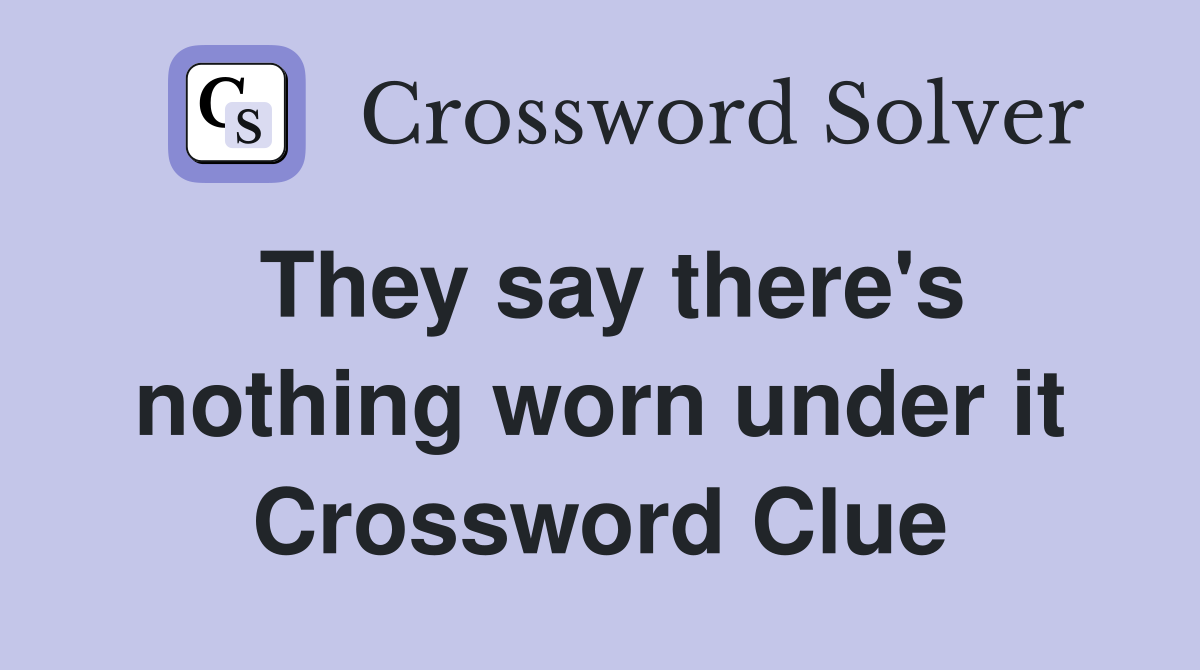They say there's nothing worn under it Crossword Clue
