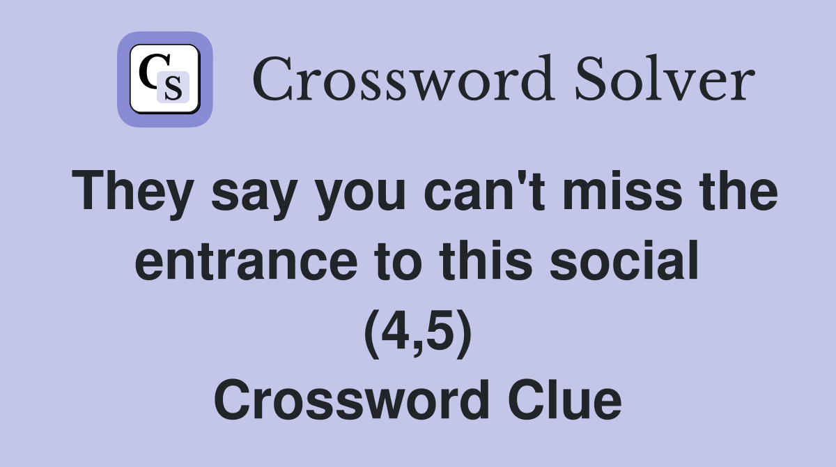 They say you can't miss the entrance to this social (4,5) Crossword Clue