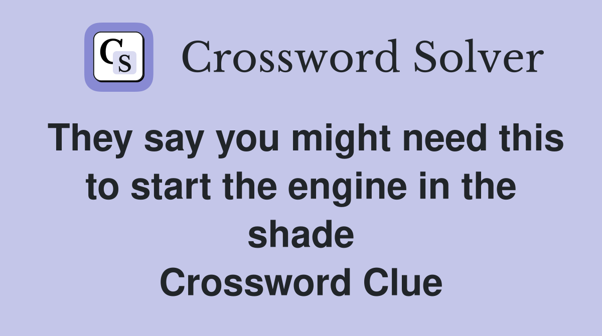 They say you might need this to start the engine in the shade Crossword Clue