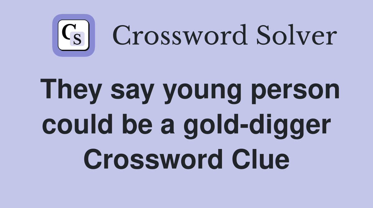 They say young person could be a gold-digger Crossword Clue
