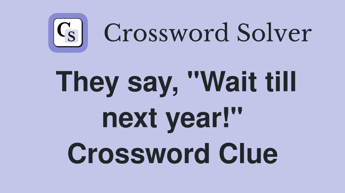 They say, "Wait till next year!" Crossword Clue