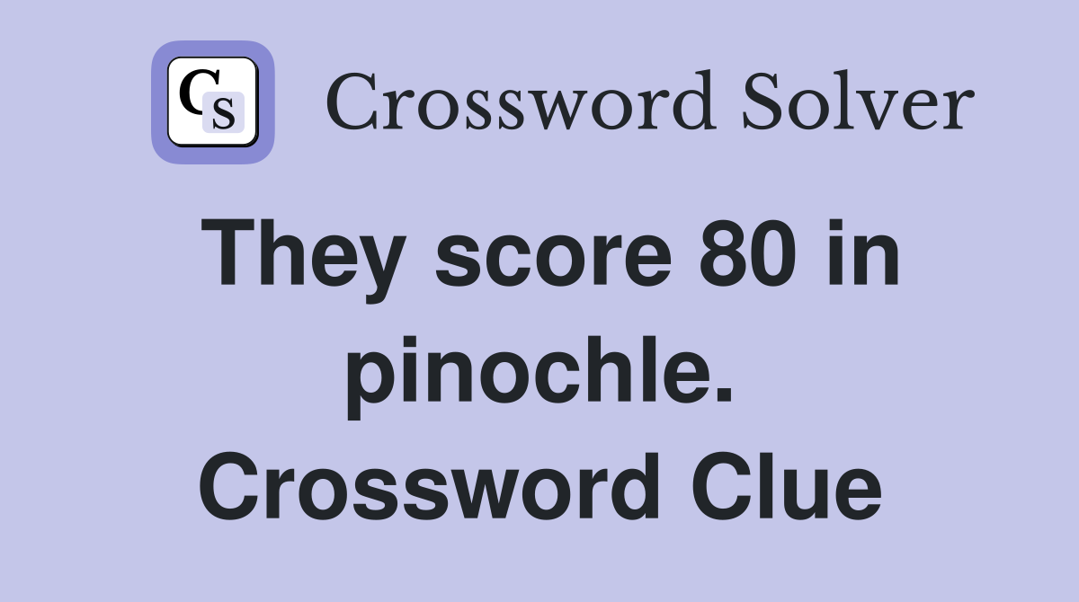 They score 80 in pinochle. Crossword Clue