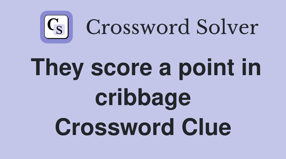 They score a point in cribbage Crossword Clue