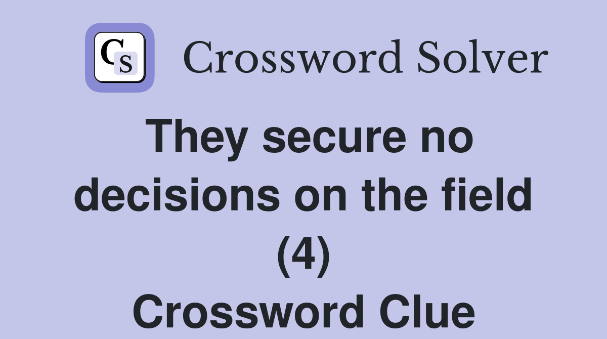 They secure no decisions on the field (4) Crossword Clue