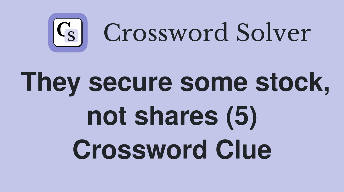 They secure some stock, not shares (5) Crossword Clue