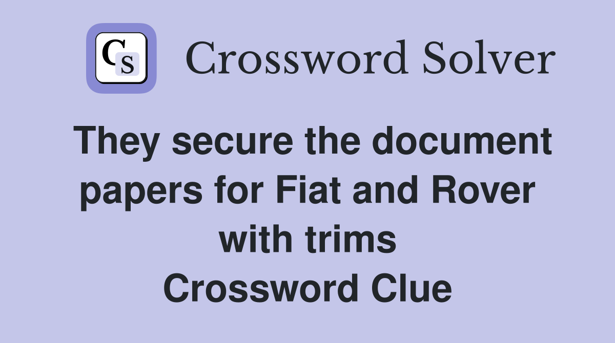They secure the document papers for Fiat and Rover with trims Crossword Clue