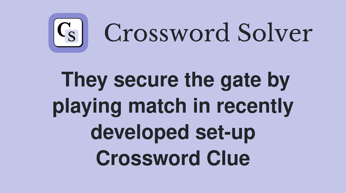 They secure the gate by playing match in recently developed set-up Crossword Clue