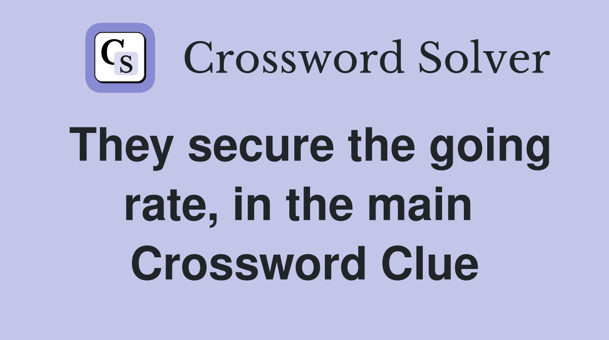 They secure the going rate, in the main  Crossword Clue