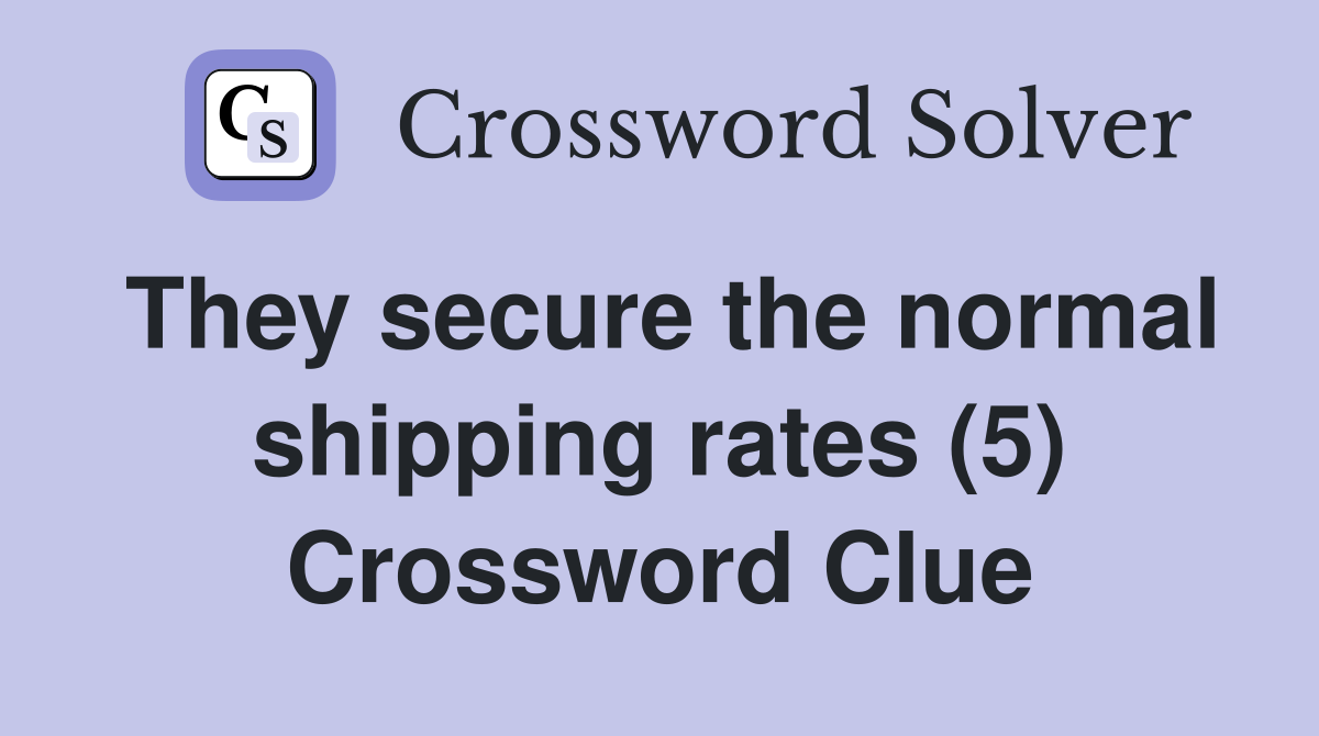 They secure the normal shipping rates (5) Crossword Clue