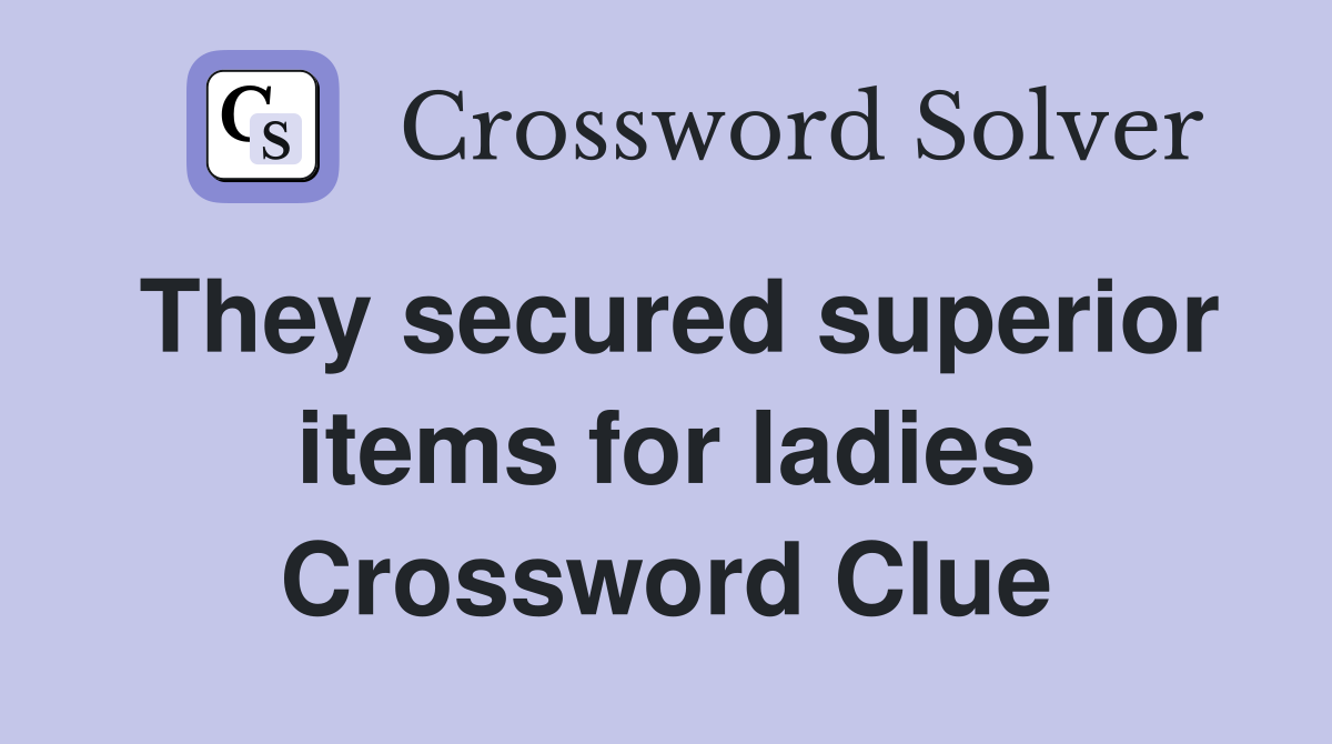 They secured superior items for ladies Crossword Clue
