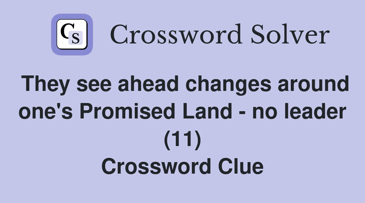 They see ahead changes around one's Promised Land - no leader (11) Crossword Clue