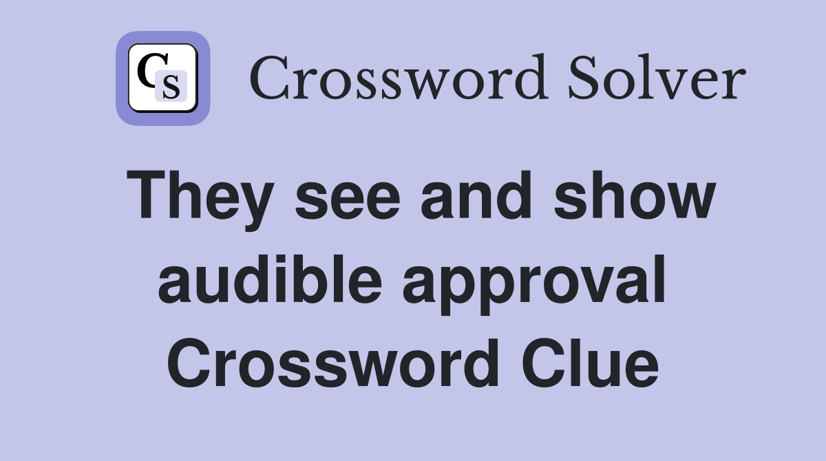 They see and show audible approval Crossword Clue