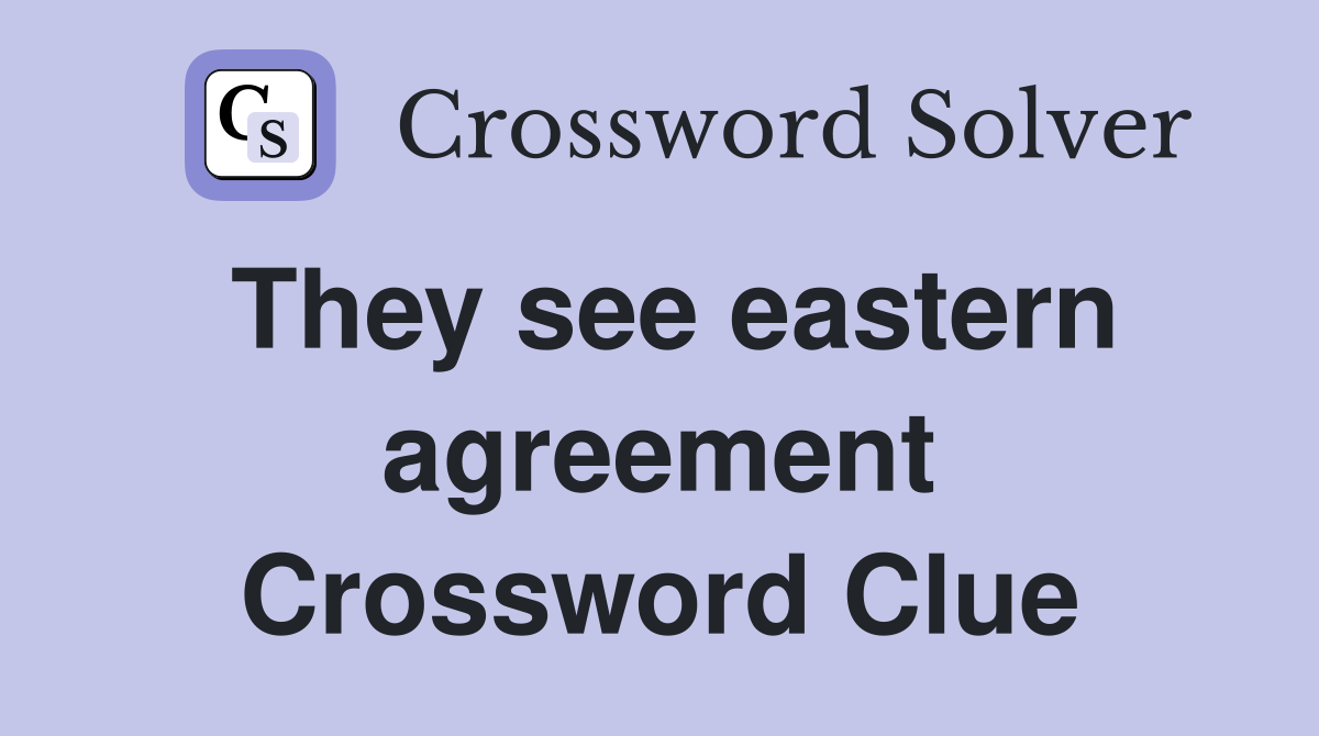 They see eastern agreement Crossword Clue