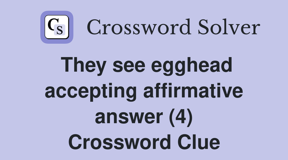 They see egghead accepting affirmative answer (4) Crossword Clue