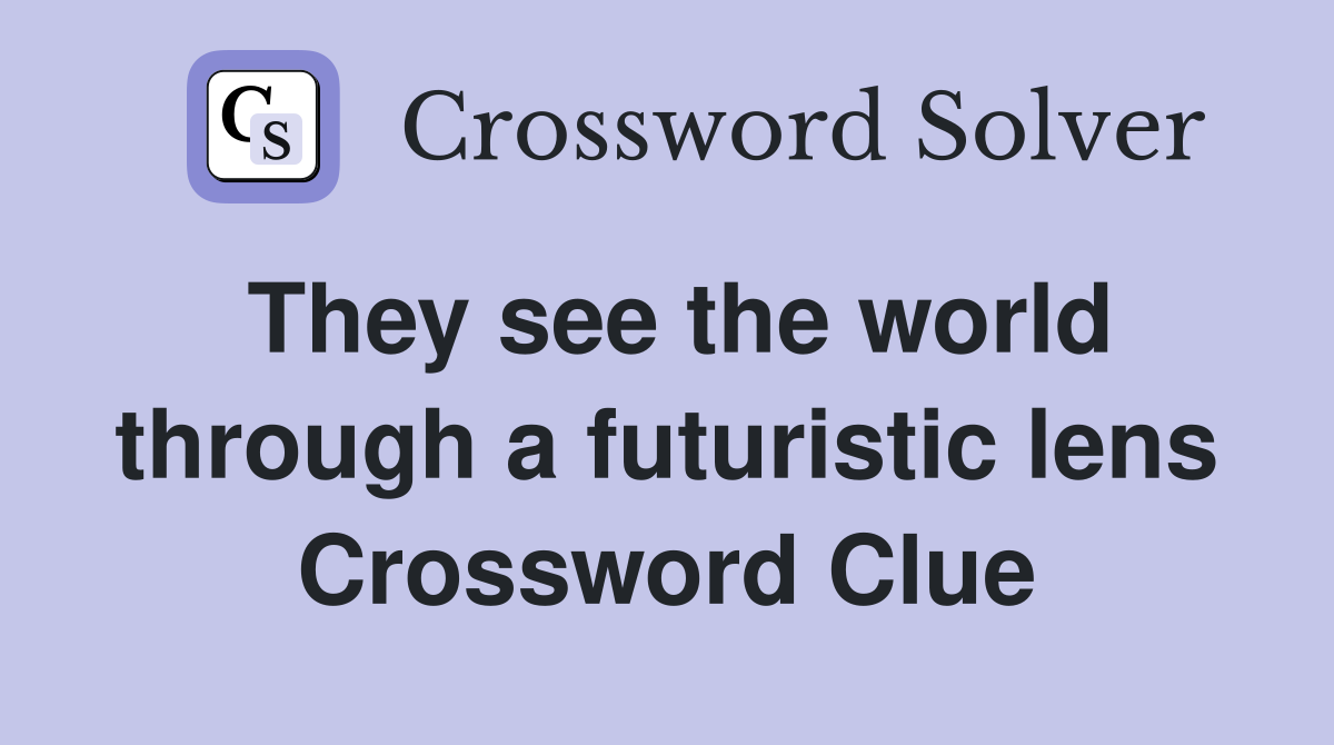 They see the world through a futuristic lens Crossword Clue