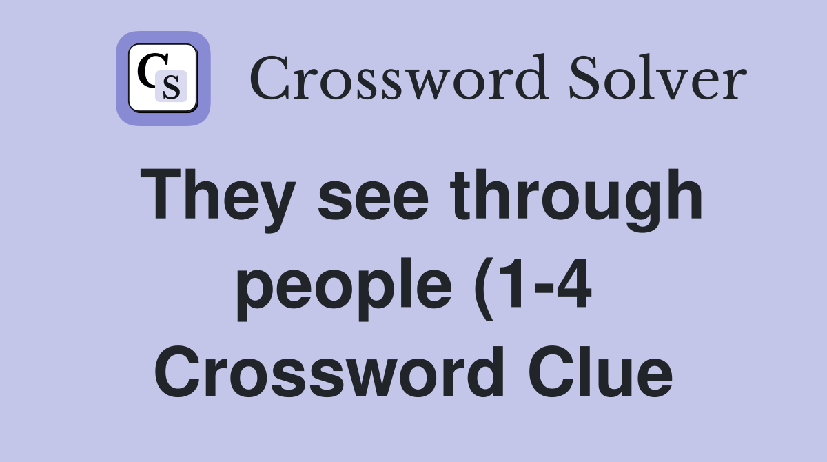 They see through people (1 4) Crossword Clue Answers Crossword Solver They see through people (1 4) Crossword Clue Answers Crossword Solver