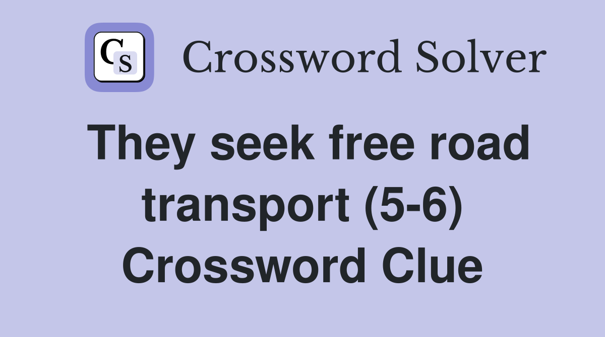 They seek free road transport (5-6) Crossword Clue