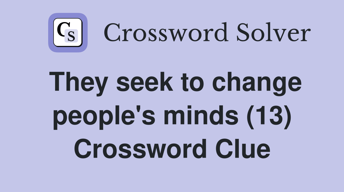 They seek to change people's minds (13) Crossword Clue