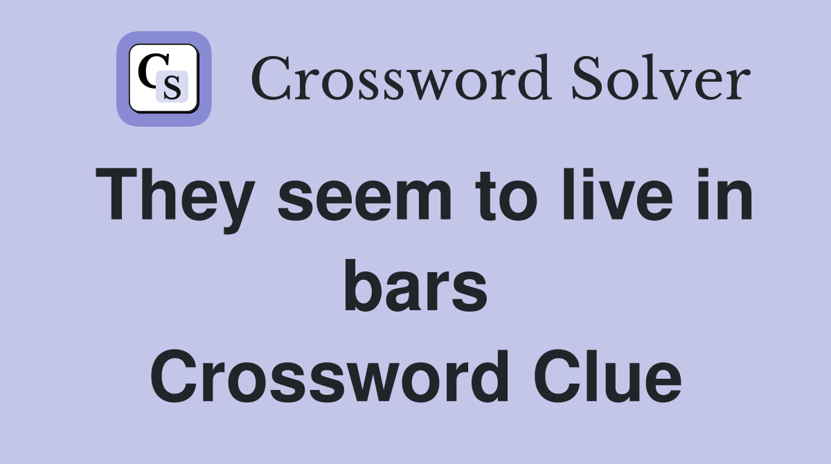 They seem to live in bars Crossword Clue